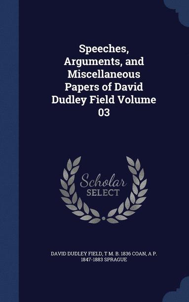 bokomslag Speeches, Arguments, and Miscellaneous Papers of David Dudley Field Volume 03