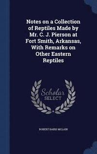 bokomslag Notes on a Collection of Reptiles Made by Mr. C. J. Pierson at Fort Smith, Arkansas, With Remarks on Other Eastern Reptiles