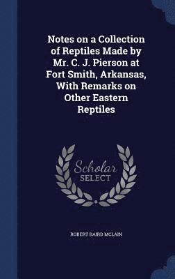 Notes on a Collection of Reptiles Made by Mr. C. J. Pierson at Fort Smith, Arkansas, With Remarks on Other Eastern Reptiles 1