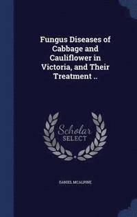 bokomslag Fungus Diseases of Cabbage and Cauliflower in Victoria, and Their Treatment ..