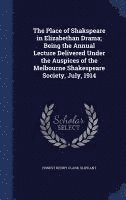 bokomslag Place of Shakspeare in Elizabethan Drama; Being the Annual Lecture Delivered Under the Auspices of the Melbourne Shakespeare Society, July, 1914