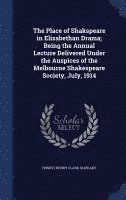 bokomslag The Place of Shakspeare in Elizabethan Drama; Being the Annual Lecture Delivered Under the Auspices of the Melbourne Shakespeare Society, July, 1914