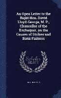 bokomslag An Open Letter to the Right Hon. David Lloyd-George, M. P., Chancellor of the Exchequer, on the Causes of Strikes and Bank Failures