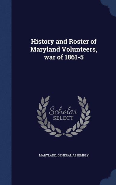 bokomslag History and Roster of Maryland Volunteers, war of 1861-5