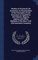 bokomslag Studies in Practical Life Insurance; an Examination of the Principles of Life Insurance as Applied in the Policies, Reports, Agency and Office Methods of the New-York Life Insurance Company