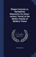 Nugae Canorae; or, Epitaphian Mementos (in Stone-cutters' Verse) of the Medici Family of Modern Times 1