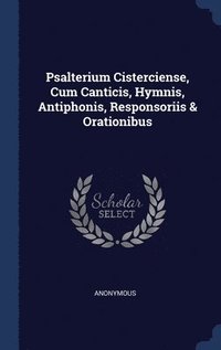 bokomslag Psalterium Cisterciense, Cum Canticis, Hymnis, Antiphonis, Responsoriis & Orationibus