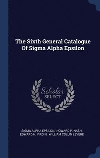 bokomslag The Sixth General Catalogue Of Sigma Alpha Epsilon