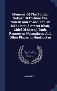 bokomslag Memoirs Of The Puthan Soldier Of Fortune The Nuwab Ameer-ood-doulah Mohummud Ameer Khan, Chief Of Seronj, Tonk, Rampoora, Neemahera, And Other Places In Hindoostan