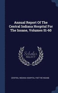 bokomslag Annual Report Of The Central Indiana Hospital For The Insane, Volumes 51-60