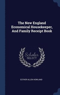 bokomslag The New England Economical Housekeeper, And Family Receipt Book