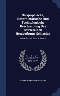 bokomslag Geographische, Naturhistorische Und Technologische Beschreibung Des Souverainen Herzogthums Schlesien