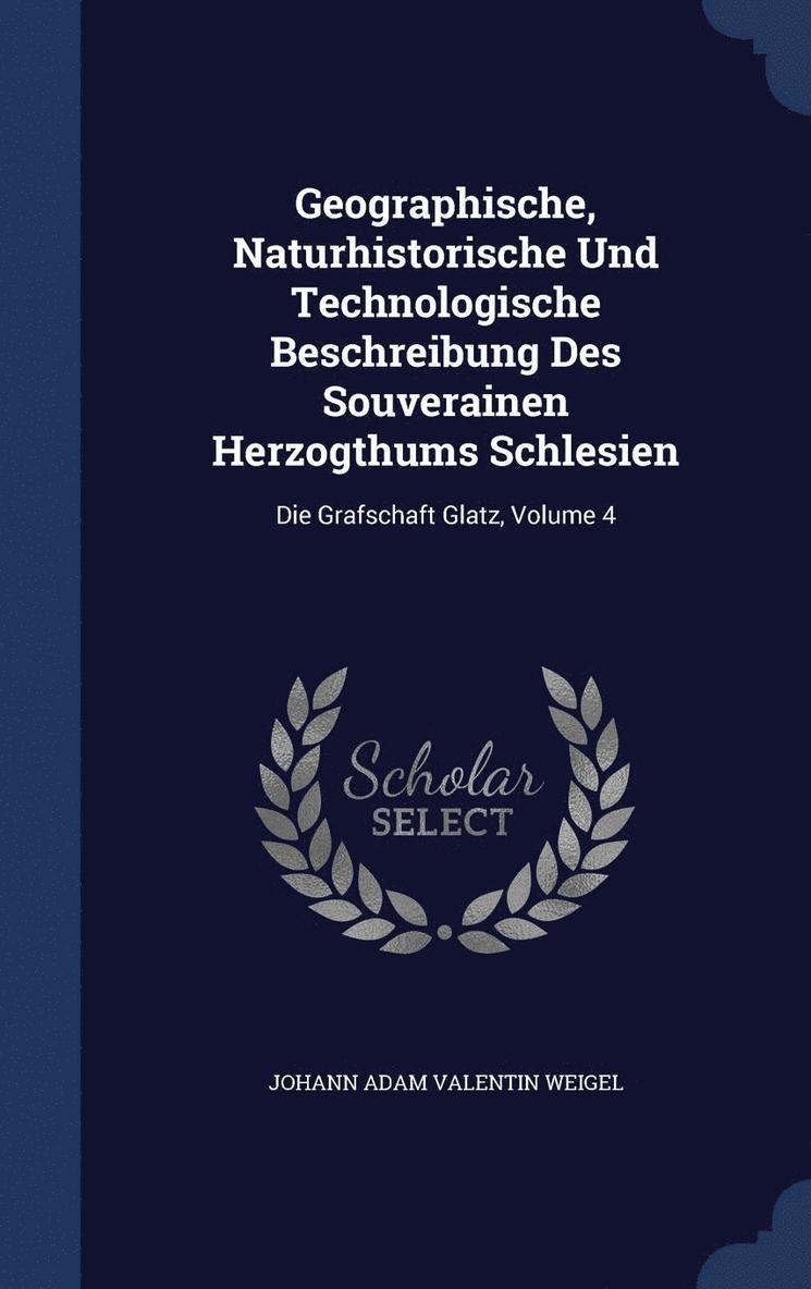 Geographische, Naturhistorische Und Technologische Beschreibung Des Souverainen Herzogthums Schlesien 1