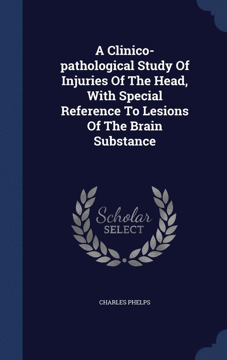 A Clinico-pathological Study Of Injuries Of The Head, With Special Reference To Lesions Of The Brain Substance 1