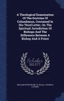 bokomslag A Theological Examination Of The Doctrine Of Columbanus, Contained In His Third Letter, On The Spiritual Jurisdiction Of Bishops And The Difference Between A Bishop And A Priest