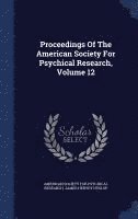 Proceedings Of The American Society For Psychical Research, Volume 12 1