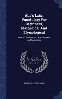 bokomslag Ahn's Latin Vocabulary For Beginners, Methodical And Etymological