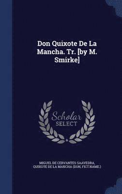 Don Quixote De La Mancha. Tr. [by M. Smirke] 1