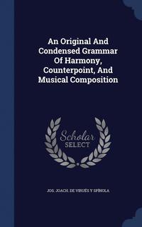bokomslag An Original And Condensed Grammar Of Harmony, Counterpoint, And Musical Composition