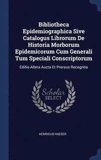bokomslag Bibliotheca Epidemiographica Sive Catalogus Librorum De Historia Morborum Epidemicorum Cum Generali Tum Speciali Conscriptorum