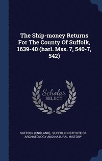 bokomslag The Ship-money Returns For The County Of Suffolk, 1639-40 (harl. Mss. 7, 540-7, 542)