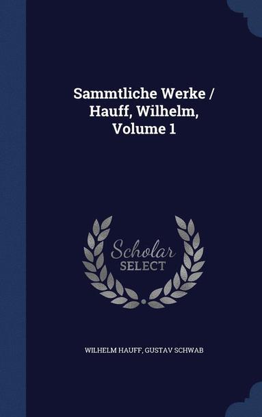 bokomslag Sammtliche Werke / Hauff, Wilhelm, Volume 1