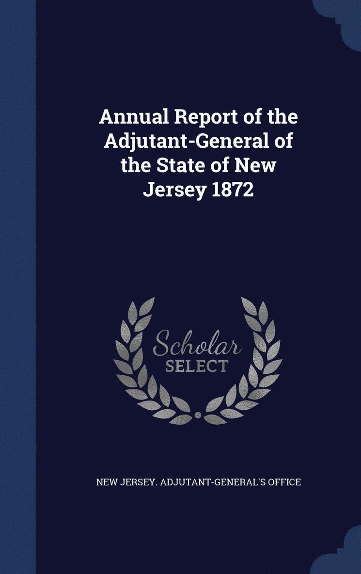 New Jersey Adjutant-General's Office - Annual Report of the Adjutant-General of the State of New Jersey 1872, Inbunden