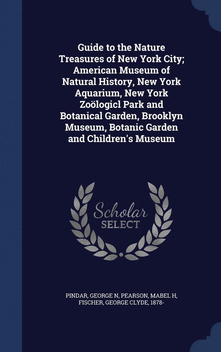 Guide to the Nature Treasures of New York City; American Museum of Natural History, New York Aquarium, New York Zologicl Park and Botanical Garden, Brooklyn Museum, Botanic Garden and Children's 1