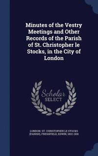bokomslag Minutes of the Vestry Meetings and Other Records of the Parish of St. Christopher le Stocks, in the City of London
