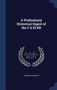 bokomslag A Preliminary Historical Digest of the C & EI RR