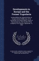 United States Congress House Committe - Developments in Europe and the Former Yugoslavia, Inbunden