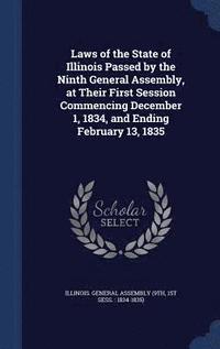 bokomslag Laws of the State of Illinois Passed by the Ninth General Assembly, at Their First Session Commencing December 1, 1834, and Ending February 13, 1835