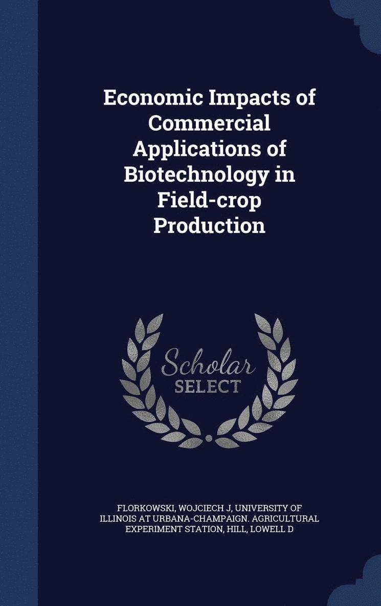 Economic Impacts of Commercial Applications of Biotechnology in Field-crop Production 1