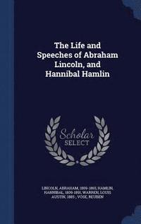 bokomslag The Life and Speeches of Abraham Lincoln, and Hannibal Hamlin