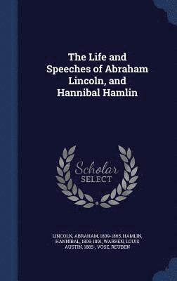 The Life and Speeches of Abraham Lincoln, and Hannibal Hamlin 1