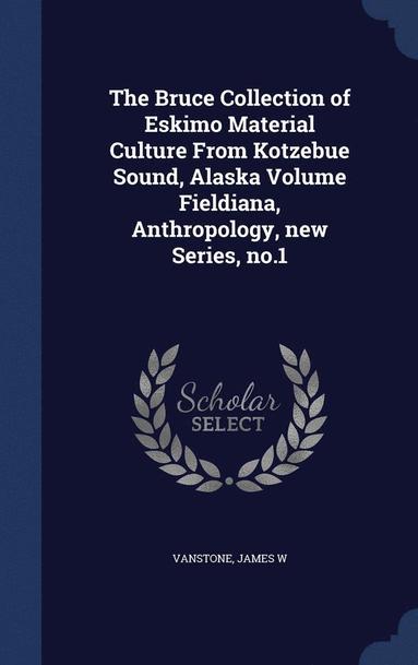 bokomslag The Bruce Collection of Eskimo Material Culture From Kotzebue Sound, Alaska Volume Fieldiana, Anthropology, new Series, no.1
