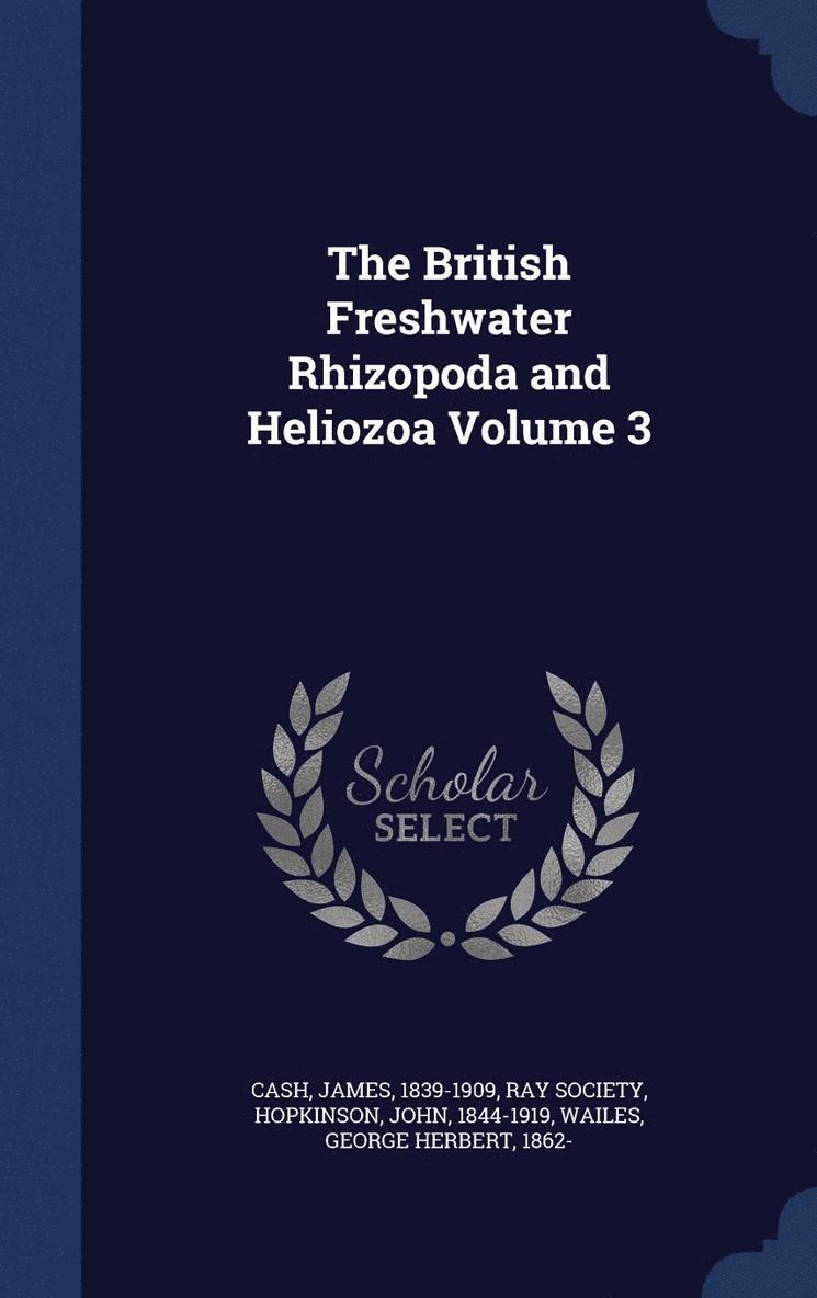 The British Freshwater Rhizopoda and Heliozoa Volume 3 1