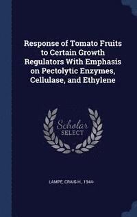 bokomslag Response of Tomato Fruits to Certain Growth Regulators With Emphasis on Pectolytic Enzymes, Cellulase, and Ethylene
