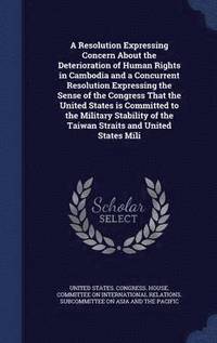 bokomslag Resolution Expressing Concern About the Deterioration of Human Rights in Cambodia and a Concurrent Resolution Expressing the Sense of the Congress That the United States is Committed to the Militar...