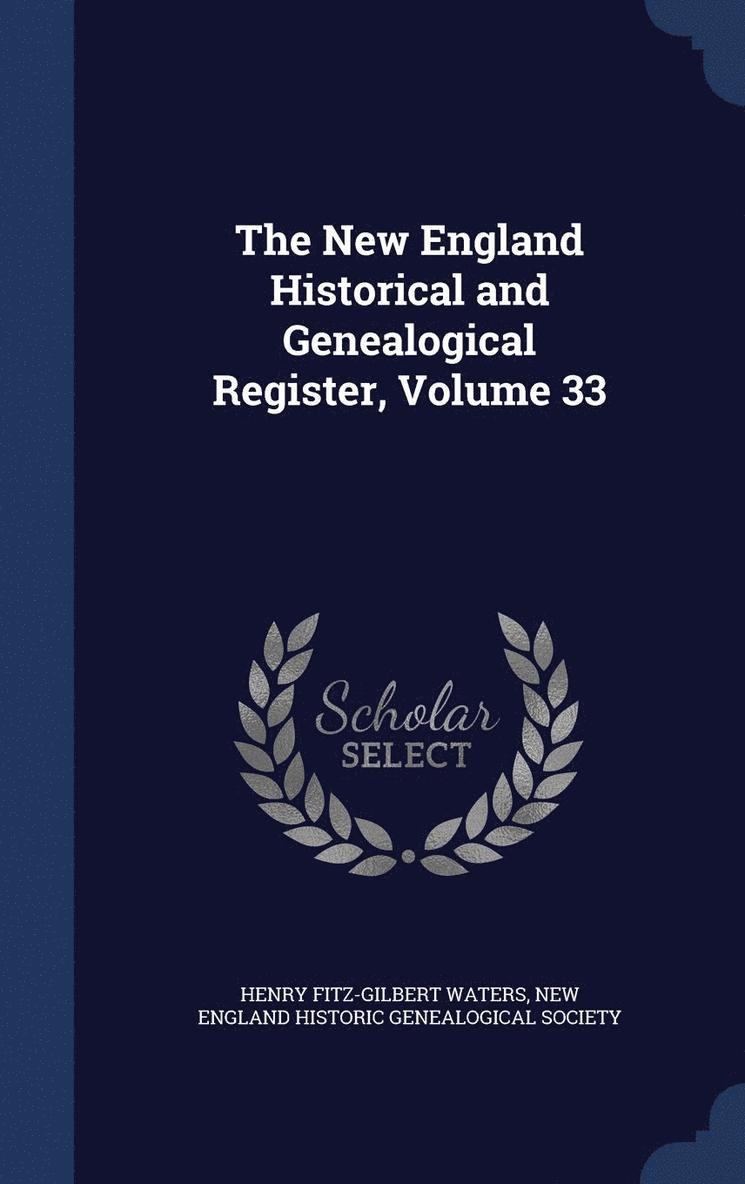 The New England Historical and Genealogical Register, Volume 33 1