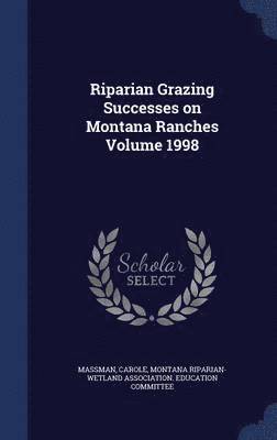 Riparian Grazing Successes on Montana Ranches Volume 1998 1