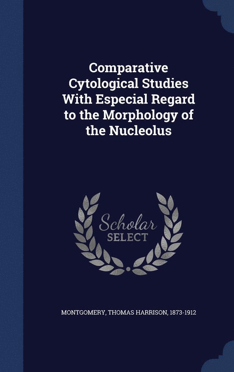 Comparative Cytological Studies With Especial Regard to the Morphology of the Nucleolus 1