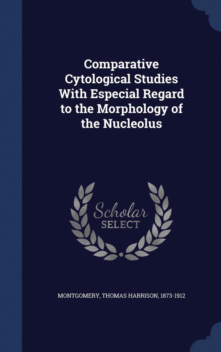 Thomas Harrison Montgomery - Comparative Cytological Studies With Especial Regard to the Morphology of the Nucleolus, Inbunden