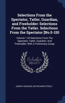 Selections From the Spectator, Tatler, Guardian, and Freeholder 1