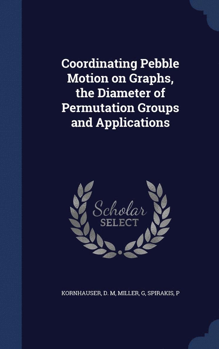 D M Kornhauser, G Miller, P Spirakis, G. Miller, P. Spirakis - Coordinating Pebble Motion on Graphs, the Diameter of Permutation Groups and Applications, Inbunden