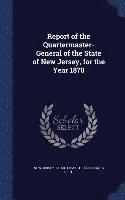 bokomslag Report of the Quartermaster- General of the State of New Jersey, for the Year 1870