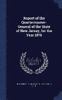 Report of the Quartermaster- General of the State of New Jersey, for the Year 1870