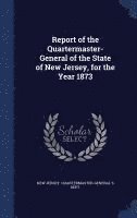 bokomslag Report of the Quartermaster- General of the State of New Jersey, for the Year 1873