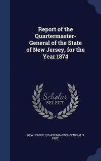 bokomslag Report of the Quartermaster- General of the State of New Jersey, for the Year 1874