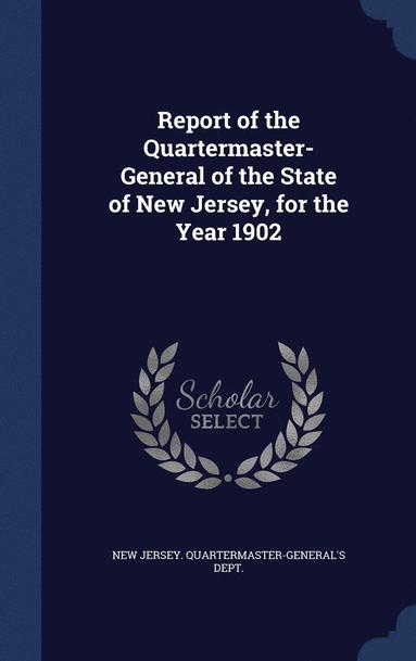 bokomslag Report of the Quartermaster- General of the State of New Jersey, for the Year 1902